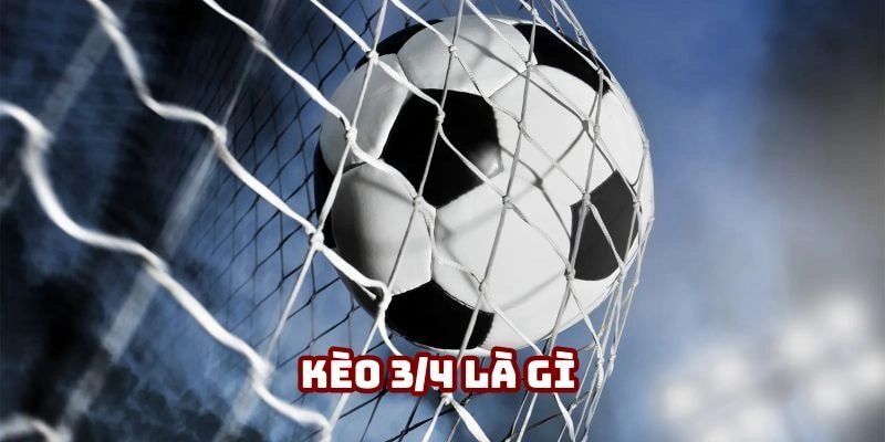 Giải đáp khái niệm kèo 3/4 là gì