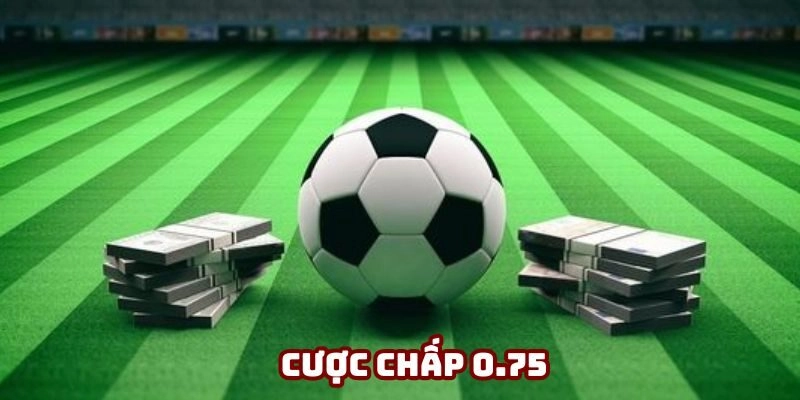 Kèo 0.75 có cách tính khá đặc biệt người chơi cần lưu tâm