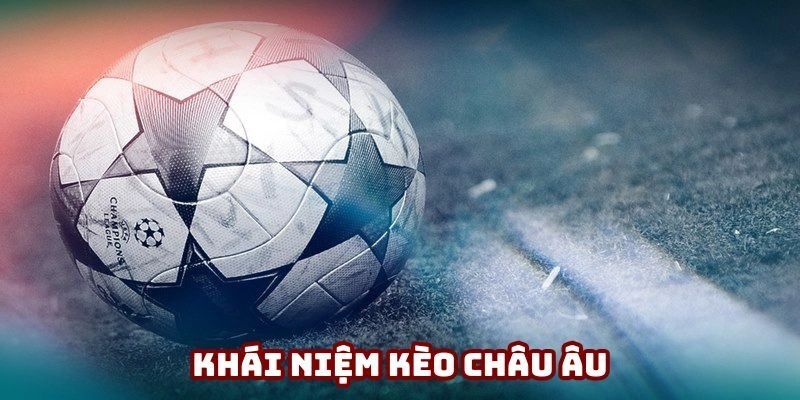 Khái niệm cơ bản cần biết kèo châu Âu