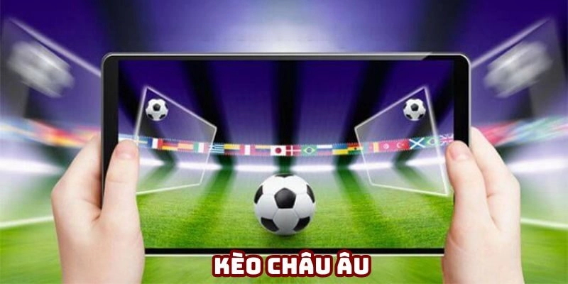 Kèo Châu Âu | Hình Thức Cá Cược Đơn Giản Nhất Thị Trường