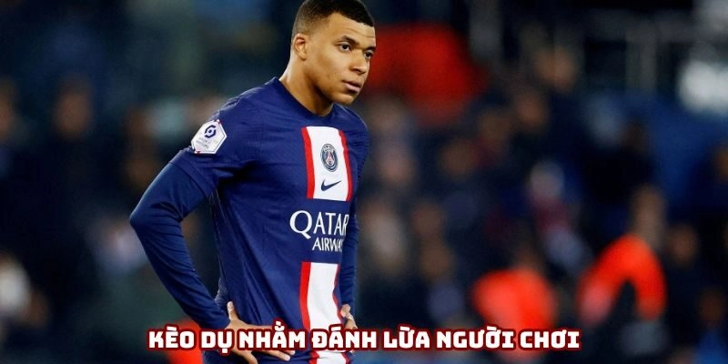 Kèo dụ được nhà cái tạo ra nhằm đánh lừa người chơi