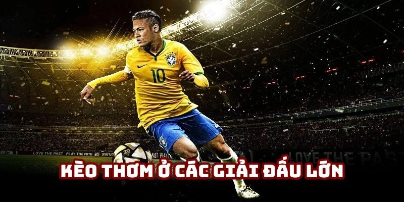 Kèo thơm xuất hiện nhiều ở các giải đấu lớn